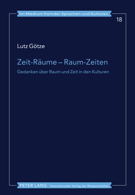 Zeit-Raeume - Raum-Zeiten: Gedanken Ueber Raum Und Zeit in Den Kulturen - Gtze, Lutz