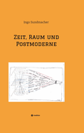 Zeit, Raum und Postmoderne: Eine Untersuchung von Raum und Zeit im Wandel von moderner zu postmoderner Betrachtung