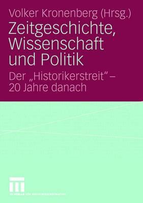 Zeitgeschichte, Wissenschaft Und Politik: Der "historikerstreit" - 20 Jahre Danach - Kronenberg, Volker (Editor)