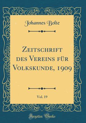 Zeitschrift Des Vereins Fr Volkskunde, 1909, Vol. 19 (Classic Reprint) - Bolte, Johannes