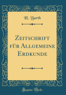 Zeitschrift Fr Allgemeine Erdkunde (Classic Reprint)