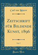 Zeitschrift Fr Bildende Kunst, 1896, Vol. 7 (Classic Reprint)