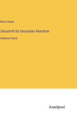 Zeitschrift fr Deutsches Alterthum: Siebenter Band - Haupt, Moriz