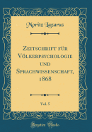 Zeitschrift Fr Vlkerpsychologie Und Sprachwissenschaft, 1868, Vol. 5 (Classic Reprint)