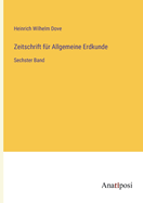 Zeitschrift f?r Allgemeine Erdkunde: Sechster Band