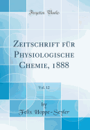 Zeitschrift F?r Physiologische Chemie, 1888, Vol. 12 (Classic Reprint)