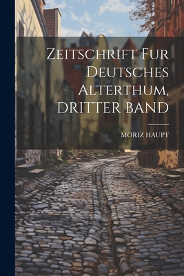 Zeitschrift Fur Deutsches Alterthum, Dritter Band - Haupt, Moriz