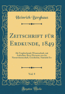 Zeitschrift Fur Erdkunde, 1849, Vol. 9: ALS Vergleichende Wissenschaft, Mit Aufnahme Ihrer Elemente Aus Der Naturwissenschaft, Geschichte, Statistik Etc (Classic Reprint)