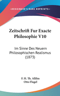 Zeitschrift Fur Exacte Philosophie V10: Im Sinne Des Neuern Philosophischen Realismus (1873)