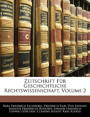 Zeitschrift Fur Geschichtliche Rechtswissenschaft, Zweiter Band - Eichhorn, Karl Friedrich, and Von Savigny, Friedrich Carl, and Rudorff, Adolfus Fridericus