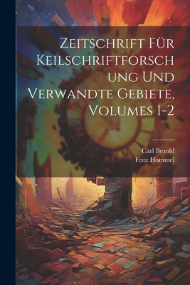 Zeitschrift Fur Keilschriftforschung Und Verwandte Gebiete, Volumes 1-2 - Hommel, Fritz, and Bezold, Carl