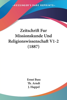 Zeitschrift Fur Missionskunde Und Religionswissenschaft V1-2 (1887) - Buss, Ernst (Editor), and Arndt, Th (Editor), and Happel, J (Editor)