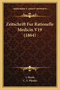 Zeitschrift Fur Rationelle Medicin V19 (1864)