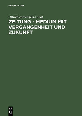 Zeitung - Medium Mit Vergangenheit Und Zukunft - Jarren, Otfried (Editor), and Kopper, Gerd G (Editor), and Toepser-Ziegert, Gabriele (Editor)