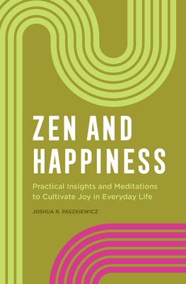 Zen and Happiness: Practical Insights and Meditations to Cultivate Joy in Everyday Life - Paszkiewicz, Joshua R