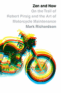 Zen and Now: On the Trail of Robert Pirsig and the Art of Motorcycle Maintenance - Richardson, Mark