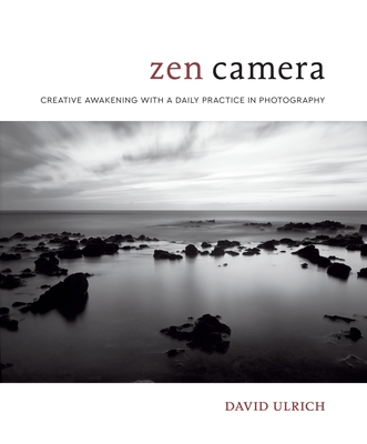 Zen Camera: Creative Awakening with a Daily Practice in Photography - Ulrich, David