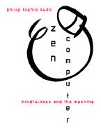 Zen Computer: Mindfulness and the Machine - Sudo, Philip Toshio