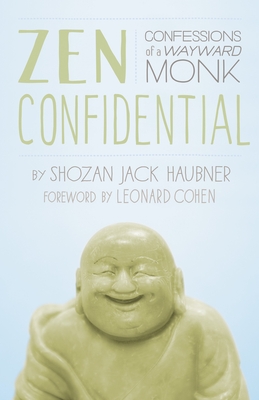 Zen Confidential: Confessions of a Wayward Monk - Haubner, Shozan Jack, and Cohen, Leonard (Foreword by)