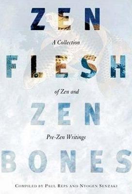 Zen Flesh, Zen Bones - Reps, Paul (Translated by), and Senzaki, Nyogen (Translated by)