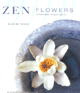 Zen Flowers: Contemplation Through Creativity - Nishi, Harumi, and Mitchell, James (Photographer)