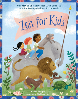 Zen for Kids: 50+ Mindful Activities and Stories to Shine Loving-Kindness in the World - Burges, Laura