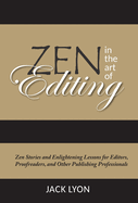 Zen in the Art of Editing: Zen Stories and Enlightening Lessons for Editors, Proofreaders, and Other Publishing Professionals