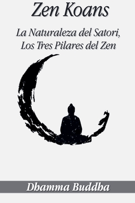 Zen Koans: La Naturaleza del Satori, Los Tres Pilares del Zen - Buddha, Dhamma