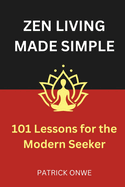 Zen Living Made Simple: 101 Lessons for the Modern Seeker