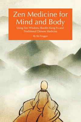 Zen Medicine for Mind and Body: Using Zen Wisdom, Shaolin Kung Fu and Traditional Chinese Medicine - Shi, Xinggui