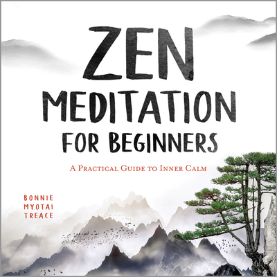 Zen Meditation for Beginners: A Practical Guide to Inner Calm - Treace, Bonnie Myotai