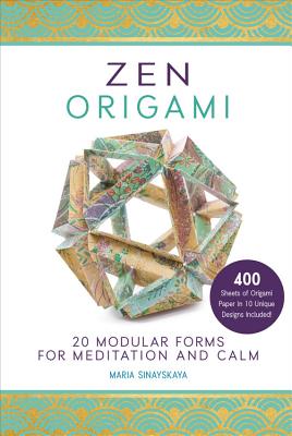 Zen Origami: 20 Modular Forms for Meditation and Calm: 400 Sheets of Origami Paper in 10 Unique Designs Included! - Sinayskaya, Maria