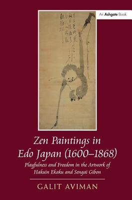 Zen Paintings in Edo Japan (1600-1868): Playfulness and Freedom in the Artwork of Hakuin Ekaku and Sengai Gibon - Aviman, Galit