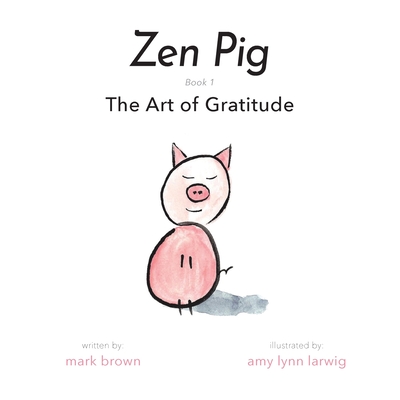 Zen Pig: The Art of Gratitude - Brown, Mark