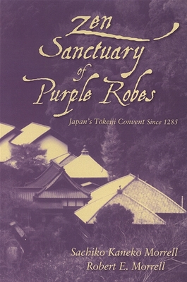 Zen Sanctuary of Purple Robes: Japan's Tokeiji Convent Since 1285 - Morrell, Sachiko Kaneko, and Morrell, Robert E