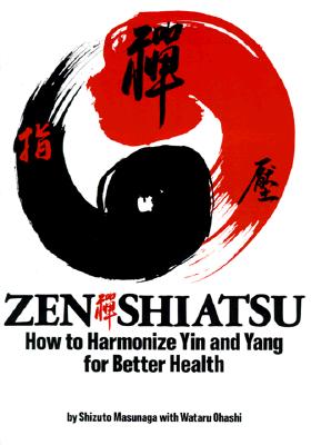 Zen Shiatsu: How to Harmonize Yin and Yang for Better Health - Masunaga, Shizuto, and Ohashi, Wataru, and The Shiatsu Education Center of America