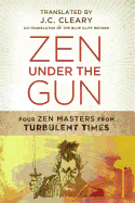 Zen Under the Gun: Four Zen Masters from Turbulent Times