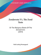 Zendavesta V1, The Zend Texts: Or The Religious Books Of The Zoroastrians (1854)