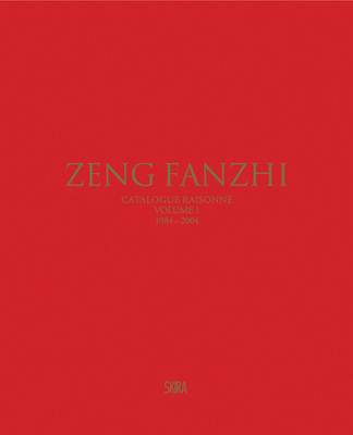 Zeng Fanzhi: Catalogue Raisonn Volume I: 1984-2004 - Fanzhi, Zeng, and Chung, Gladys (Editor)