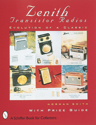 Zenith(r) Transistor Radios: Evolution of a Classic - Smith, Norman R