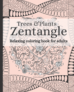 Zentangle Trees & Plants Relaxing Coloring Book For Adults: Zentangle Pattern Calming Mindful Anti Anxiety Coloring Book