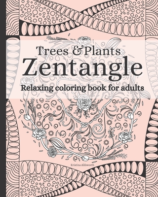 Zentangle Trees & Plants Relaxing Coloring Book For Adults: Zentangle Pattern Calming Mindful Anti Anxiety Coloring Book - Aldsworth, Kristina