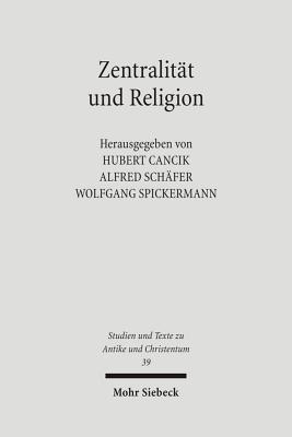 Zentralitat Und Religion: Zur Formierung Urbaner Zentren Im Imperium Romanum - Cancik, Hubert (Editor), and Sch?fer, Alfred (Editor), and Spickermann, Wolfgang (Editor)