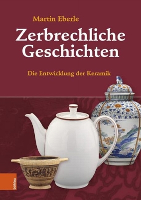 Zerbrechliche Geschichten: Die Entwicklung der Keramik - Koln, Bohlau Verlag