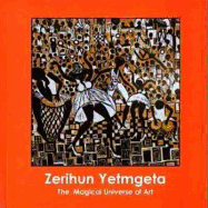 Zerihun Yetmgeta: The Magical Universe of Art - Zerihun, and Zerihun Yetmgeta, 1943-