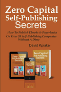 Zero Capital Self-publishing Secrets: How to publish eBooks & paperbacks on over 20 publishing companies