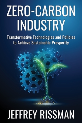 Zero-Carbon Industry: Transformative Technologies and Policies to Achieve Sustainable Prosperity - Rissman, Jeffrey
