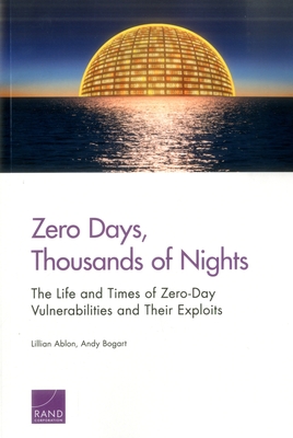 Zero Days, Thousands of Nights: The Life and Times of Zero-Day Vulnerabilities and Their Exploits - Ablon, Lillian, and Bogart, Andy