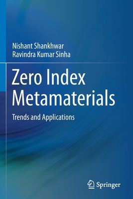 Zero Index Metamaterials: Trends and Applications - Shankhwar, Nishant, and Sinha, Ravindra Kumar