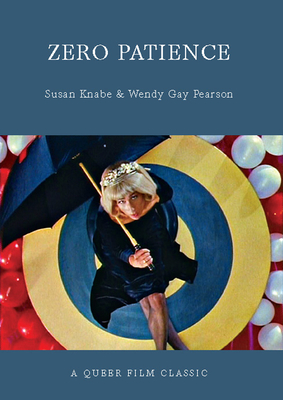 Zero Patience: A Queer Film Classic - Pearson, Wendy Gay, and Knabe, Susan